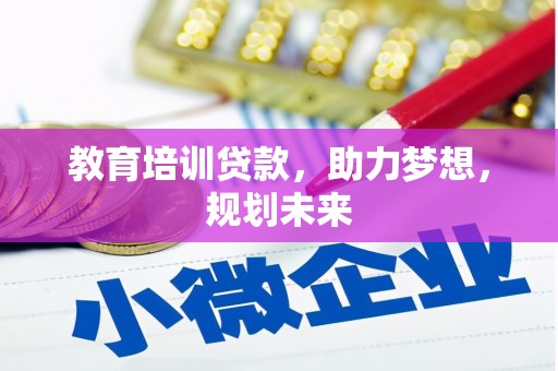 日喀则教育培训贷款，助力梦想，规划未来