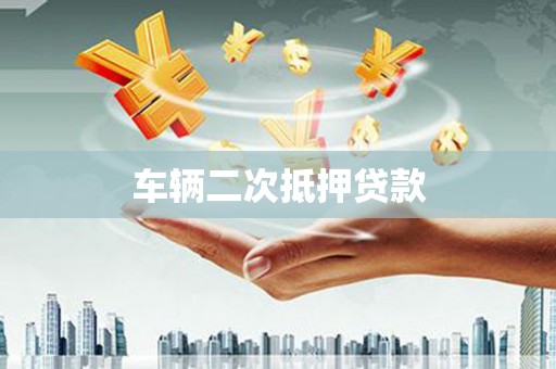 日喀则车辆二次抵押贷款