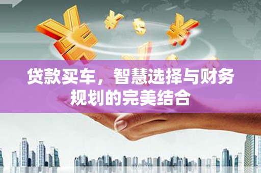 日喀则贷款买车，智慧选择与财务规划的完美结合