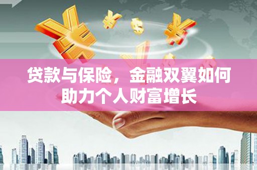 日喀则贷款与保险，金融双翼如何助力个人财富增长