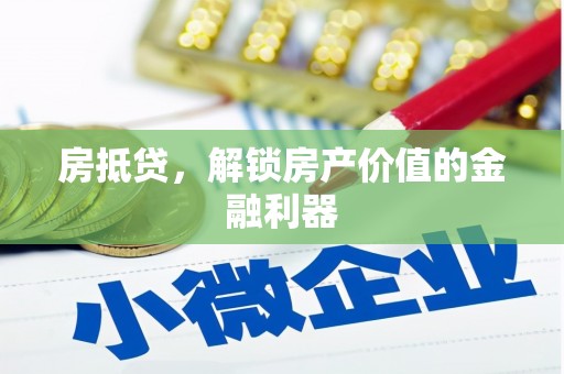日喀则房抵贷，解锁房产价值的金融利器