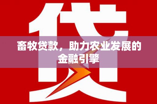 日喀则畜牧贷款，助力农业发展的金融引擎