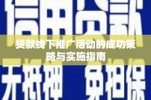 日喀则贷款线下推广活动的成功策略与实施指南