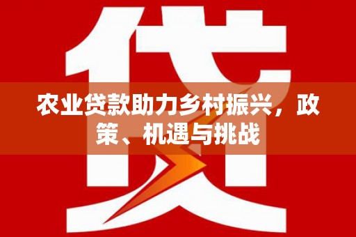 日喀则农业贷款助力乡村振兴，政策、机遇与挑战
