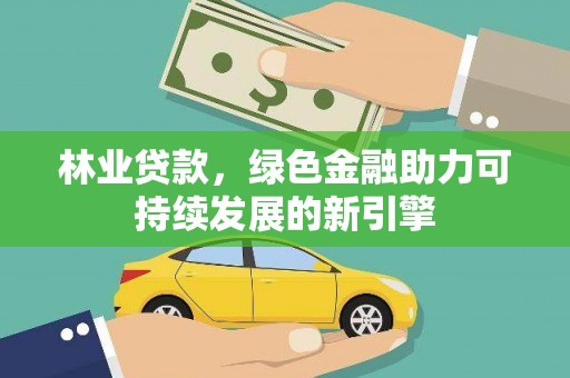 日喀则林业贷款，绿色金融助力可持续发展的新引擎
