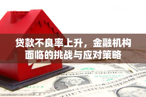 日喀则贷款不良率上升，金融机构面临的挑战与应对策略