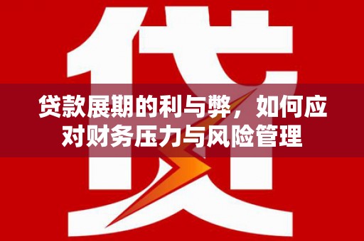 日喀则贷款展期的利与弊，如何应对财务压力与风险管理