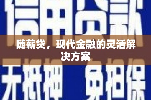 日喀则随薪贷，现代金融的灵活解决方案