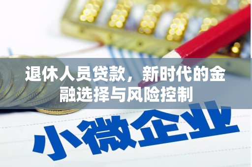 日喀则退休人员贷款，新时代的金融选择与风险控制