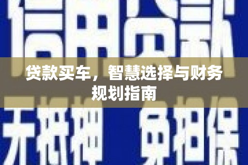 日喀则贷款买车，智慧选择与财务规划指南