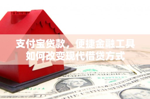 日喀则支付宝贷款，便捷金融工具如何改变现代借贷方式