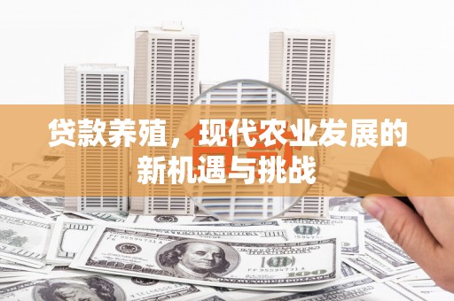 日喀则贷款养殖，现代农业发展的新机遇与挑战