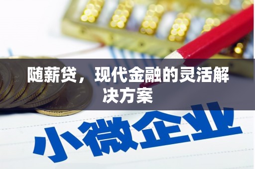 日喀则随薪贷，现代金融的灵活解决方案