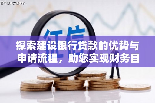日喀则探索建设银行贷款的优势与申请流程，助您实现财务目标