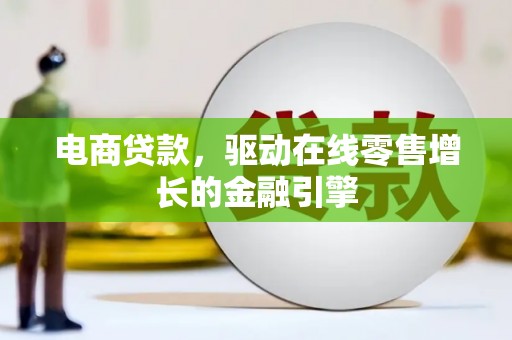 日喀则电商贷款，驱动在线零售增长的金融引擎
