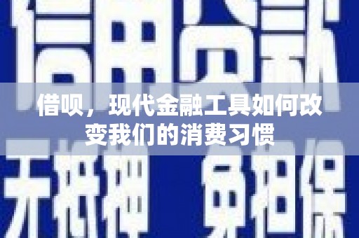 日喀则借呗，现代金融工具如何改变我们的消费习惯