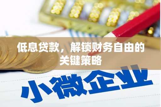 日喀则低息贷款，解锁财务自由的关键策略