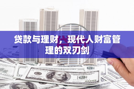 日喀则贷款与理财，现代人财富管理的双刃剑