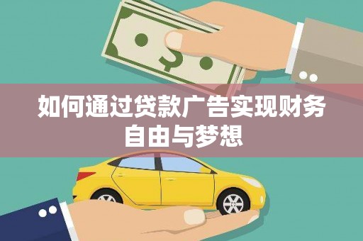 日喀则如何通过贷款广告实现财务自由与梦想