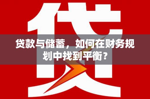 日喀则贷款与储蓄，如何在财务规划中找到平衡？