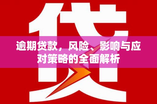 日喀则逾期贷款，风险、影响与应对策略的全面解析