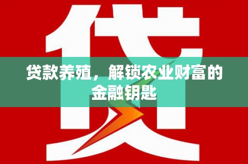 日喀则贷款养殖，解锁农业财富的金融钥匙