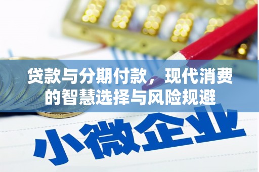 日喀则贷款与分期付款，现代消费的智慧选择与风险规避