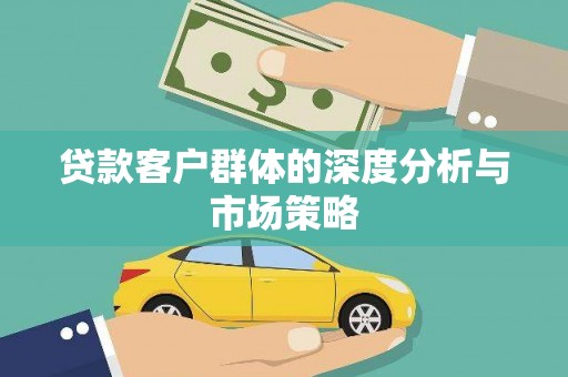 日喀则贷款客户群体的深度分析与市场策略