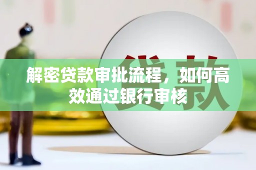 日喀则解密贷款审批流程，如何高效通过银行审核