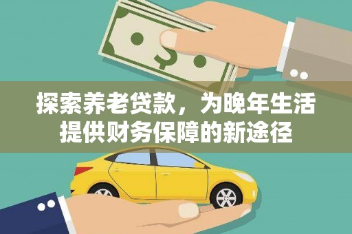 日喀则探索养老贷款，为晚年生活提供财务保障的新途径