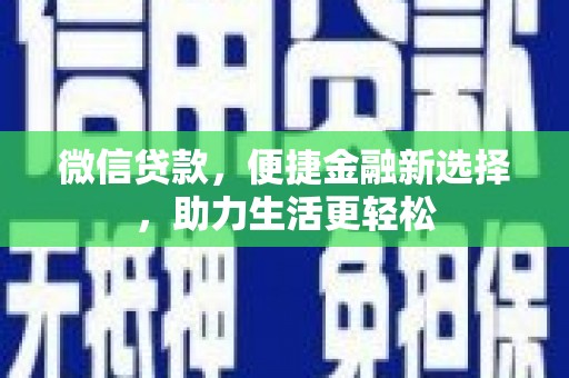 日喀则微信贷款，便捷金融新选择，助力生活更轻松
