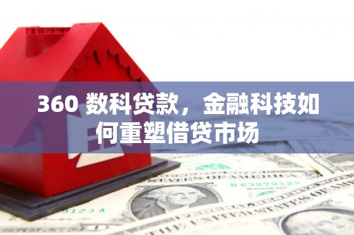 日喀则360 数科贷款，金融科技如何重塑借贷市场