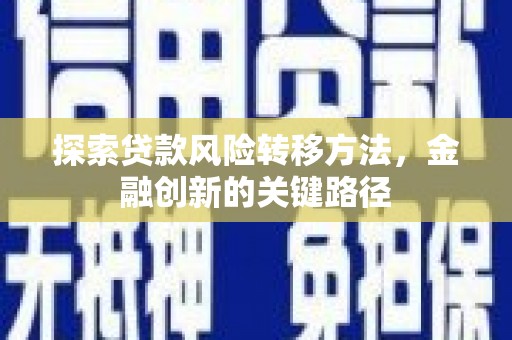日喀则探索贷款风险转移方法，金融创新的关键路径