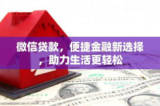 日喀则微信贷款，便捷金融新选择，助力生活更轻松
