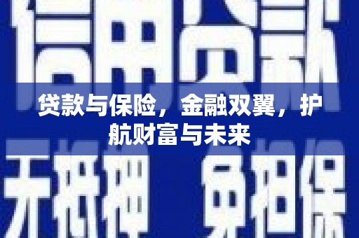 日喀则贷款与保险，金融双翼，护航财富与未来