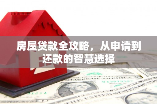 日喀则房屋贷款全攻略，从申请到还款的智慧选择