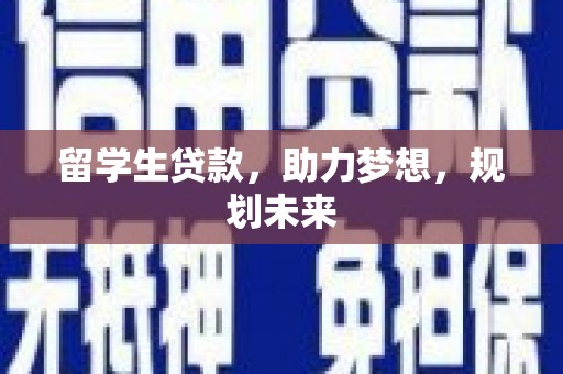 日喀则留学生贷款，助力梦想，规划未来