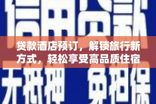 日喀则贷款酒店预订，解锁旅行新方式，轻松享受高品质住宿