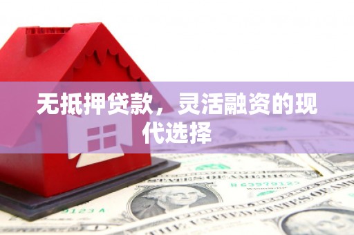 日喀则无抵押贷款，灵活融资的现代选择