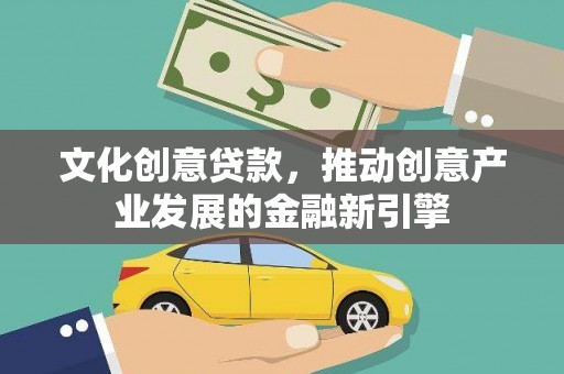 日喀则文化创意贷款，推动创意产业发展的金融新引擎