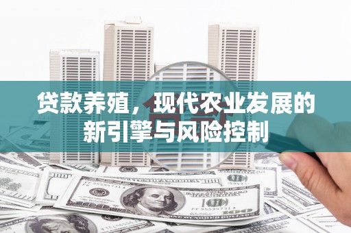 日喀则贷款养殖，现代农业发展的新引擎与风险控制