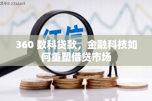 日喀则360 数科贷款，金融科技如何重塑借贷市场