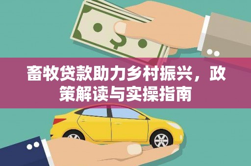 日喀则畜牧贷款助力乡村振兴，政策解读与实操指南