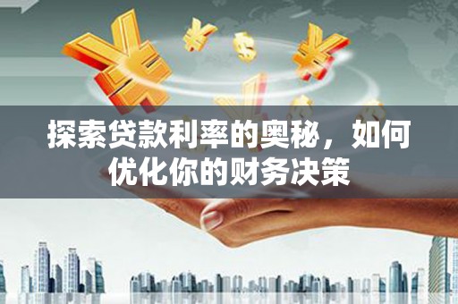 日喀则探索贷款利率的奥秘，如何优化你的财务决策