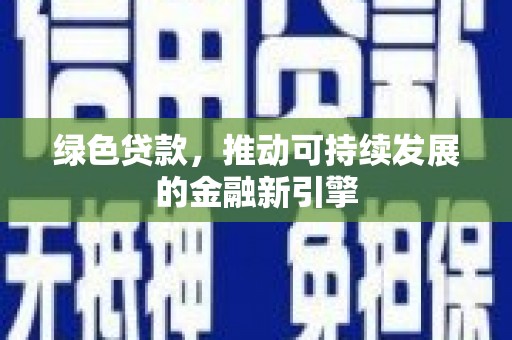 日喀则绿色贷款，推动可持续发展的金融新引擎