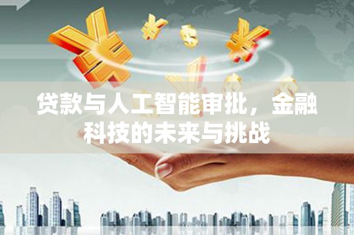 日喀则贷款与人工智能审批，金融科技的未来与挑战