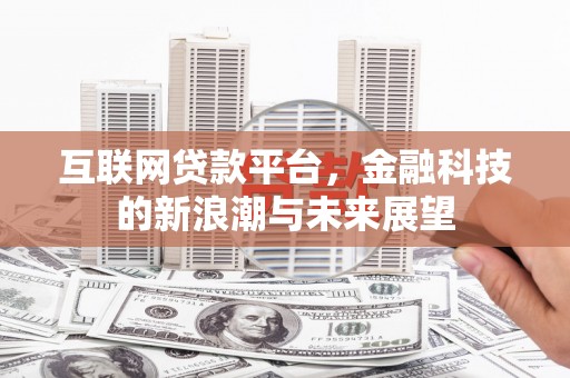 日喀则互联网贷款平台，金融科技的新浪潮与未来展望