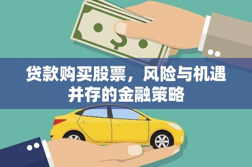 日喀则贷款购买股票，风险与机遇并存的金融策略