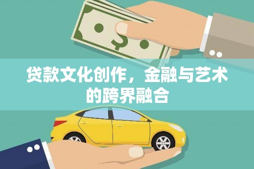 日喀则贷款文化创作，金融与艺术的跨界融合