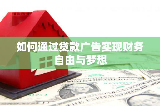 日喀则如何通过贷款广告实现财务自由与梦想